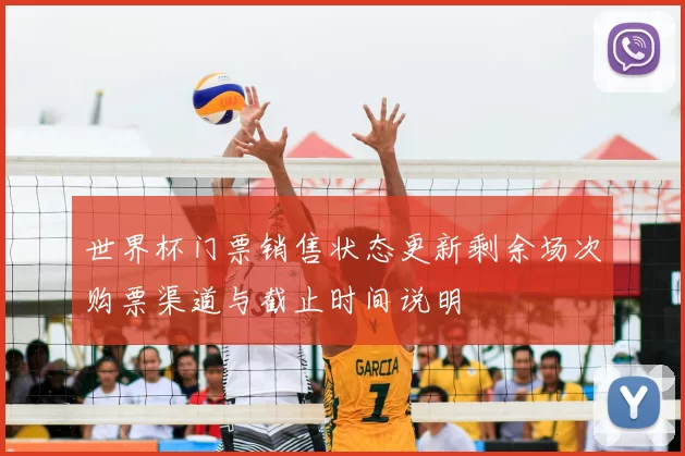 世界杯门票销售状态更新剩余场次购票渠道与截止时间说明