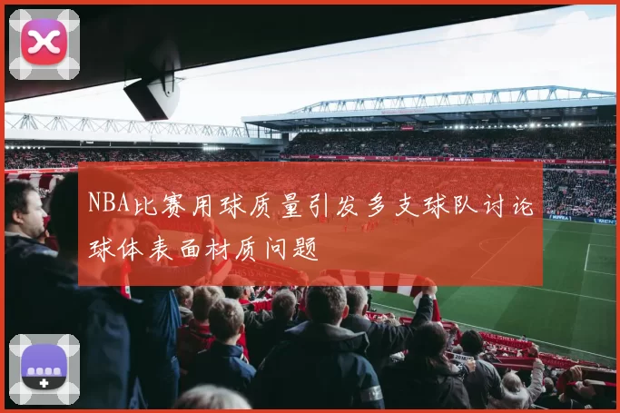 NBA比赛用球质量引发多支球队讨论球体表面材质问题