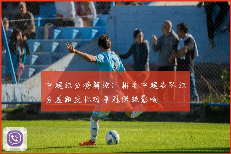 中超积分榜解读:排名中超各队积分差距变化对争冠保级影响