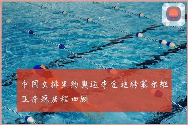 中国女排里约奥运夺金逆转塞尔维亚夺冠历程回顾