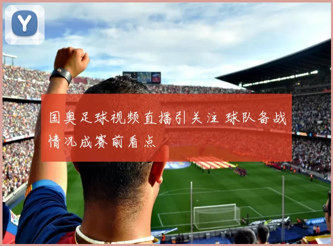 国奥足球视频直播引关注 球队备战情况成赛前看点